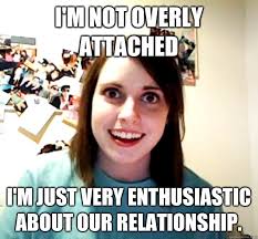 I&#39;m not Overly Attached I&#39;m just very enthusiastic about our ... via Relatably.com
