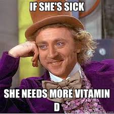 IF SHE&#39;S SICK SHE NEEDS MORE VITAMIN D - Creepy Wonka - quickmeme via Relatably.com