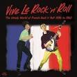 Vive le Rock 'n' Roll: The Unruly World of French Rock 'n' Roll 1956-1962