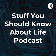 Stuff You Should Know About Life Podcast