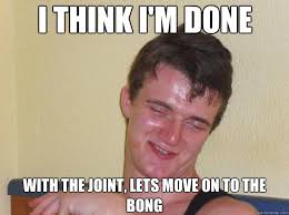 I think I&#39;m done with the joint, lets move on to the bong - Misc ... via Relatably.com