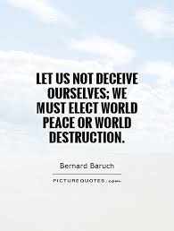 Let us not deceive ourselves; we must elect world peace or world... via Relatably.com