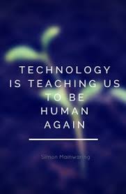 Technology is teaching us to be human again. –Simon Mainwaring ... via Relatably.com