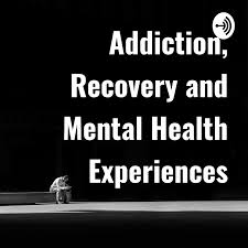 Addiction, Recovery and Mental Health Experiences