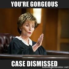 You&#39;re gorgeous Case dismissed - Case Closed Judge Judy | Meme ... via Relatably.com