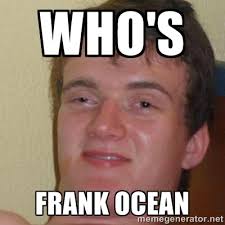 Who&#39;s Frank Ocean - really high guy | Meme Generator via Relatably.com