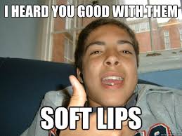 I heard you good with them soft lips - rak drake - quickmeme via Relatably.com