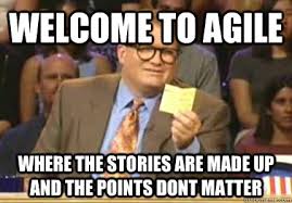 WELCOME to Agile Where the stories are made up and the points dont ... via Relatably.com
