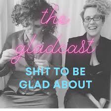 The Gladcast: Shit to be glad about