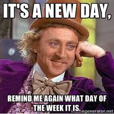 It&#39;s a new day, remind me again what day of the week it is ... via Relatably.com