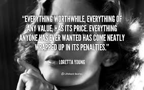 Everything worthwhile, everything of any value, has its price ... via Relatably.com