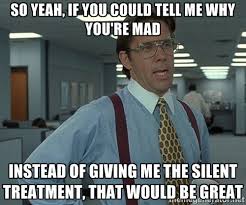 So yeah, if you could tell me why you&#39;re mad Instead of giving me ... via Relatably.com