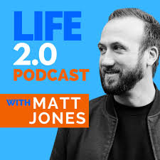The LIFE 2.0 Podcast with Matt Jones