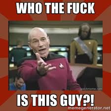 Who the fuck is this guy?! - Annoyed Picard | Meme Generator via Relatably.com