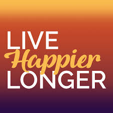 Live HAPPIER Longer Podcast