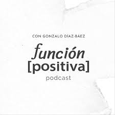 Función Positiva con Gonzalo Díaz-Báez