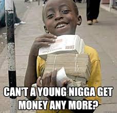 can&#39;t a young nigga get money any more? - Theraflu - quickmeme via Relatably.com