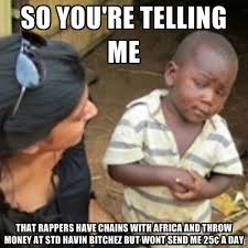 So you&#39;re telling me that rappers have chains with africa and ... via Relatably.com