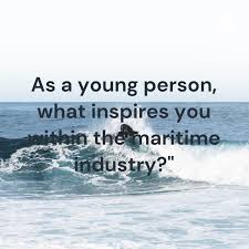 As a young person, what inspires you within the maritime industry?"