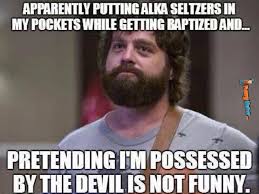 Funny memes - Alka Seltzers in my pocket while getting baptized ... via Relatably.com