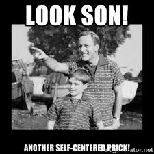 Look son! Another self-centered prick! - look son a faggot | Meme ... via Relatably.com