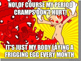 No! Of course my period cramps don&#39;t hurt! It&#39;s just my body ... via Relatably.com