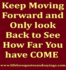 Keep Moving Forward and Only look Back to See How Far You have ... via Relatably.com