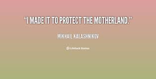 I made it to protect the motherland. - Mikhail Kalashnikov at ... via Relatably.com
