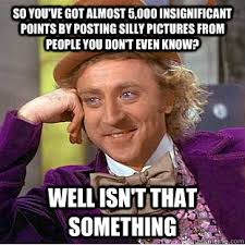 so you&#39;ve got almost 5,000 insignificant points by posting silly ... via Relatably.com