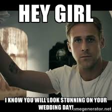 Hey Girl I know you will look stunning on your wedding day! - ryan ... via Relatably.com
