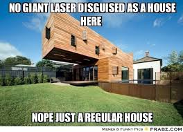 No Giant Laser Disguised as a house here... - Cool House Meme ... via Relatably.com