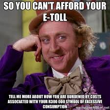 so you can&#39;t afford your e-toll tell me more about how you are ... via Relatably.com