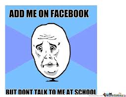 add me on facebook but dont talk to me at school by Brayn - Meme ... via Relatably.com