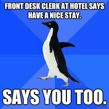 front desk clerk at hotel says have a nice stay. says you too ... via Relatably.com