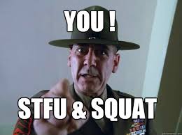 YOU ! Stfu &amp; Squat &middot; YOU ! Stfu &amp; Squat Gunnery Sergeant Hartman &middot; add your own caption. 260 shares. Share on Facebook &middot; Share on Twitter ... - 457eeb31f226ee1770151841da2e27ca5a9c6f7a5c32eb7c8161a927446d81e0