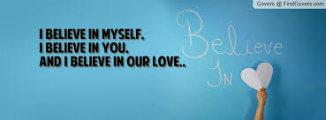 I believe in MYSELF, I believe in YOU, And I believe in our LOVE ... via Relatably.com