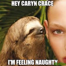 Hey caryn crace I&#39;m feeling naughty meme - Whisper Sloth (1819 ... via Relatably.com
