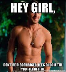 Hey girl, Don&#39;t be discouraged, let&#39;s cuddle till you feel better ... via Relatably.com