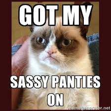 GOT My sassy panties on - Tard the Grumpy Cat | Meme Generator via Relatably.com