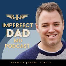 Imperfect Dad MD Podcast with Dr Jeremy Toffle