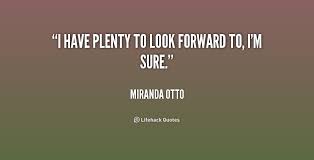 I have plenty to look forward to, I&#39;m sure. - Miranda Otto at ... via Relatably.com