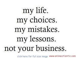 Life quotes: My life my choices my mistakes- My life quotes, live ... via Relatably.com