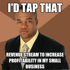 I&#39;d tap that revenue stream to increase profitability in my small ... via Relatably.com