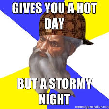 gives you a hot day but a stormy night - Scumbag God | Meme Generator via Relatably.com