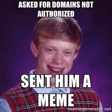 Asked for domains NOT authorized Sent him a meme - Bad Luck Brian ... via Relatably.com
