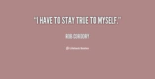 I have to stay true to myself. - Rob Corddry at Lifehack Quotes via Relatably.com