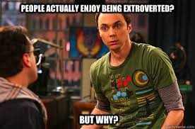People actually enjoy being extroverted? But why? - Sheldon cooper ... via Relatably.com