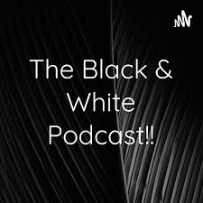 The Black & White Podcast!!