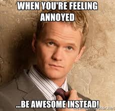 When you&#39;re feeling annoyed ...be awesome instead ... via Relatably.com