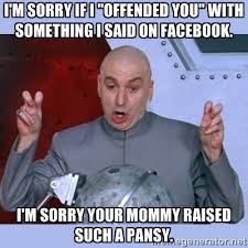 I&#39;m sorry if I &quot;offended you&quot; with something I said on facebook. I ... via Relatably.com